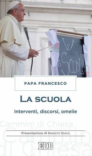 La scuola. Interventi, discorsi, omelie di Francesco (Jorge Mario Bergoglio) edito da EDB