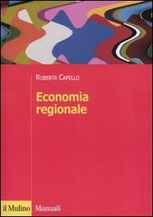 Economia regionale. Localizzazione, crescita regionale e sviluppo locale di Roberta Capello edito da Il Mulino