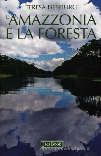 L' Amazzonia e la foresta di Teresa Isenburg edito da Jaca Book