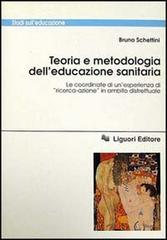 Teoria e metodologia dell'educazione sanitaria. Le coordinate di un'esperienza di «Ricerca-azione» in ambito distrettuale di Bruno Schettini edito da Liguori