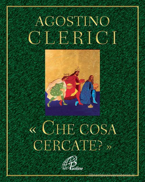 Che cosa cercate? Avvento e Natale nel cuore dell'Anno liturgico di Agostino Clerici edito da Paoline Editoriale Libri