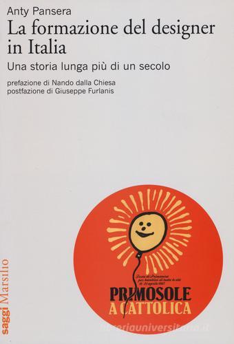 La formazione del designer in Italia. Una storia lunga più di un secolo di Anty Pansera edito da Marsilio