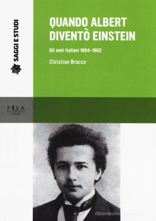 Quando Albert diventò Einstein. Gli anni italiani 1884-1902 di Christian Bracco edito da Pisa University Press