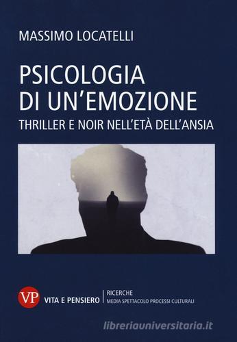 Psicologia delle emozioni. Thriller e noir nell'età dell'ansia di Massimo Locatelli edito da Vita e Pensiero
