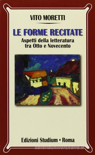 Le forme recitate. Aspetti della letteratura tra Otto e Novecento di Vito Moretti edito da Studium