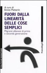 Fuori dalla linearità delle cose semplici. Migranti albanesi di prima e seconda generazione edito da Franco Angeli