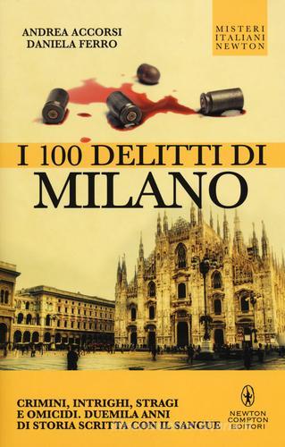 I 100 delitti di Milano di Andrea Accorsi, Daniela Ferro edito da Newton Compton Editori