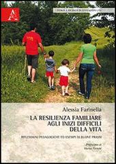 La resilienza familiare agli inizi difficili della vita. Riflessioni pedagogiche di Alessia Farinella edito da Aracne