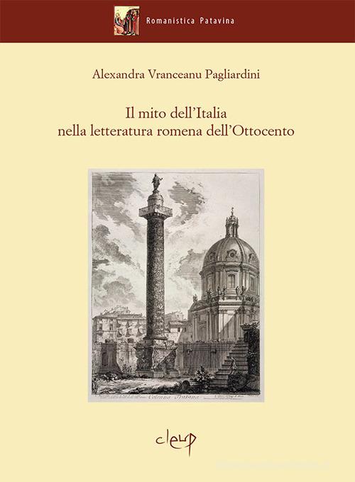 Il mito dell'Italia nella letteratura romena dell'Ottocento di Alexandra Vranceanu Pagliardini edito da CLEUP