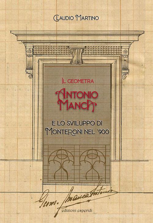 Il geometra Antonio Manca e lo sviluppo di Monteroni nel '900 di Claudio Martino edito da Esperidi