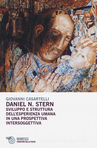 Daniel N. Stern. Sviluppo e struttura dell'esperienza umana in una prospettiva intersoggettiva di Giovanni Casartelli edito da Mimesis