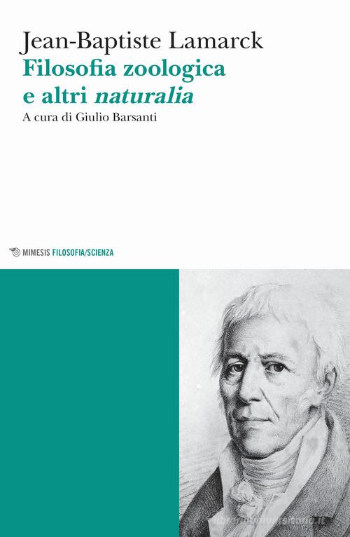 Filosofia zoologica e altri naturalia di J.-Baptiste Lamarck edito da Mimesis