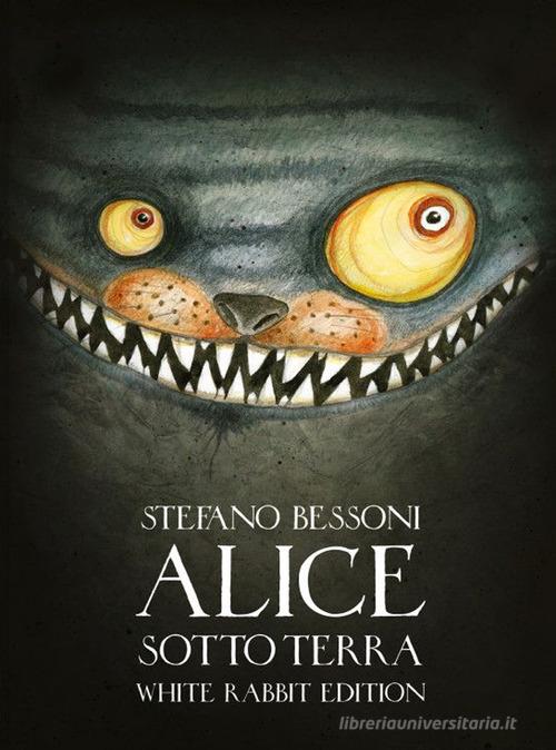 Alice sotto terra. Ediz. White Rabbit di Stefano Bessoni edito da Logos