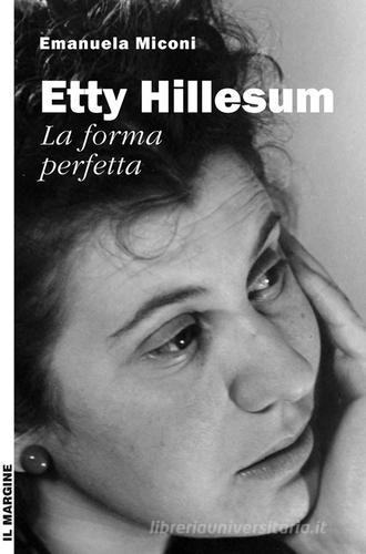 Etty Hillesum, la forma perfetta di Emanuela Miconi edito da Il Margine