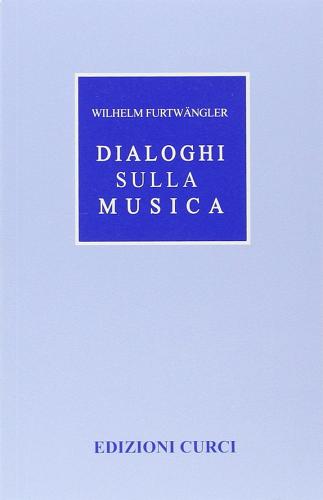 Dialoghi sulla musica di Wilhelm Furtwängler edito da Curci