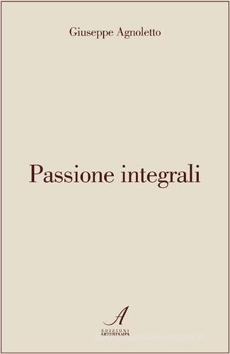 Passione integrali di Giuseppe Agnoletto edito da Edizioni Artestampa