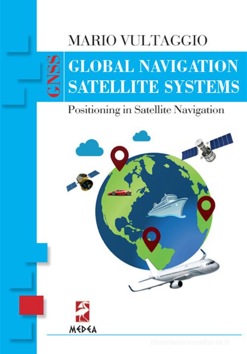 Global navigation satellite system. Positioning in satellite navigation di Mario Vultaggio edito da Medea