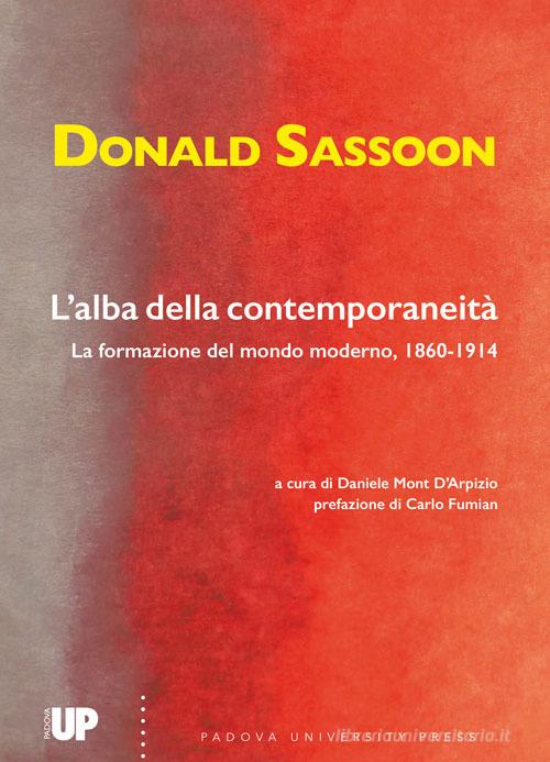 L'alba della contemporaneità. La formazione del mondo moderno, 1860-1914 di Donald Sassoon edito da Padova University Press
