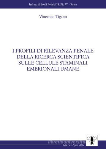 I profili di rilevanza penale della ricerca scientifica sulle cellule staminali embrionali umane di Vincenzo Tigano edito da Apes
