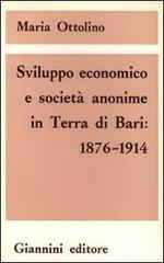 Sviluppo economico e società anonime in Terra di Bari (1876-1914) di Maria Ottolino edito da Giannini Editore