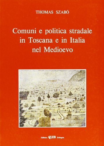 Comuni e politica stradale in Toscana e in Italia nel Medioevo di Thomas Szabò edito da CLUEB