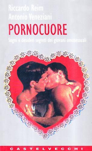 Pornocuore. Sogni e desideri segreti dei giovani omosessuali di Riccardo Reim, Antonio Veneziani edito da Castelvecchi