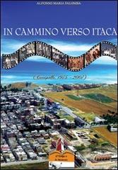 In cammino verso Itaca. Carapelle, dal 1975 al 2007 di Alfonso M. Palomba edito da Il Castello Edizioni