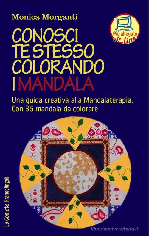 Conosci te stesso colorando i mandala. Una guida creativa alla mandalaterapia. Con 35 mandala da colorare. Con Contenuto digitale per accesso on line di Monica Morganti edito da Franco Angeli