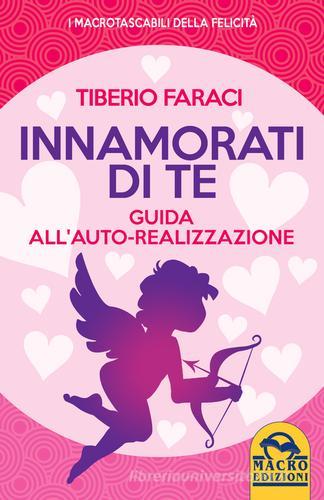 Innamorati di te. Guida all'auto-realizzazione di Tiberio Faraci edito da Macro Edizioni