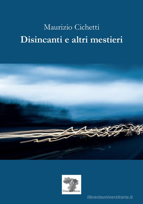 Disincanti e altri mestieri di Maurizio Cichetti edito da Daimon Edizioni