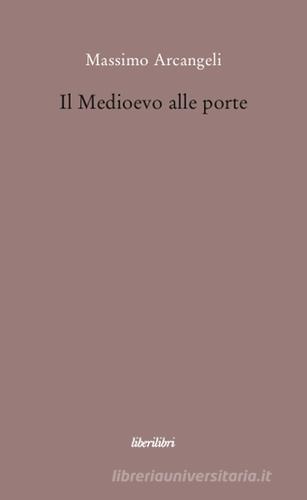 Il Medioevo alle porte di Massimo Arcangeli edito da Liberilibri