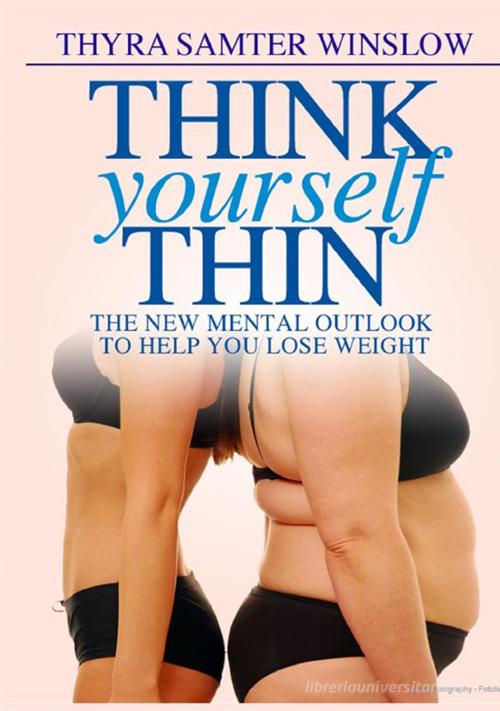 Think yourself thin. The new mental outlook to help you lose weight di Thyra Samter Winslow edito da StreetLib