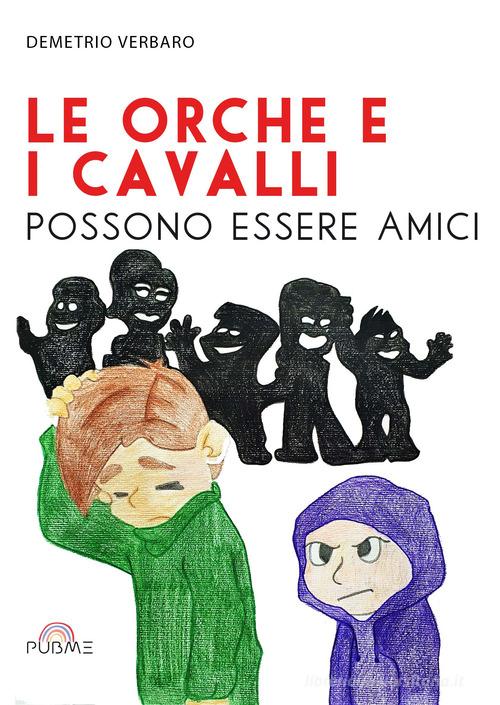 Le orche e i cavalli possono essere amici di Demetrio Verbaro edito da PubMe