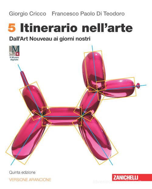 Itinerario nell'arte. Ediz. arancione. Idee per imparare. Con Museo digitale. Per le Scuole superiori. Con e-book. Con espansione online vol. 5 di Giorgio Cricco, Francesco Paolo Di Teodoro edito da Zanichelli