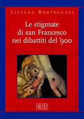 Le stigmate di san Francesco nei dibattiti del '900 di Liviana Bortolussi edito da EDB