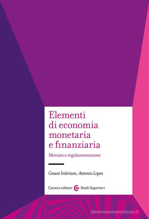 Elementi di economia monetaria e finanziaria. Mercato e regolamentazione di Antonio Lopes, Cesare Imbriani edito da Carocci
