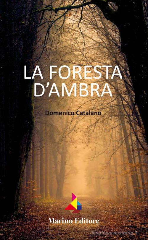 La foresta d'ambra di Domenico Catalano edito da Marino