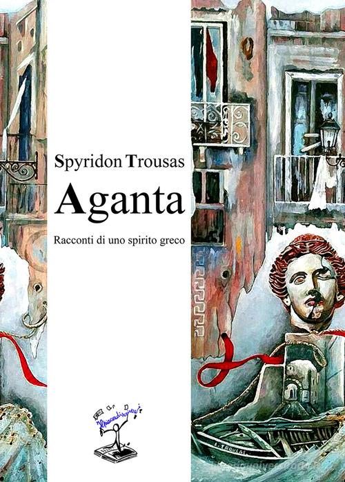 Aganta. Racconti di uno spirito greco di Spyridon Trousas edito da PubMe