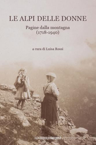 Le Alpi delle donne. Pagine dalla montagna (1718-1940) edito da Unicopli