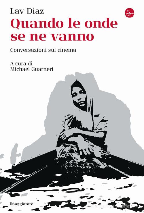 Quando le onde se ne vanno. Conversazioni sul cinema di Lav Diaz edito da Il Saggiatore