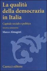 La qualità della democrazia in Italia. Capitale sociale e politica di Marco Almagisti edito da Carocci