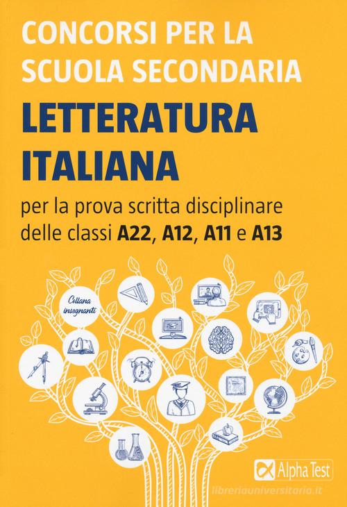 Concorsi per la scuola secondaria. Letteratura italiana per la prova scritta disciplinare delle classi A22, A12, A11 e A13 edito da Alpha Test