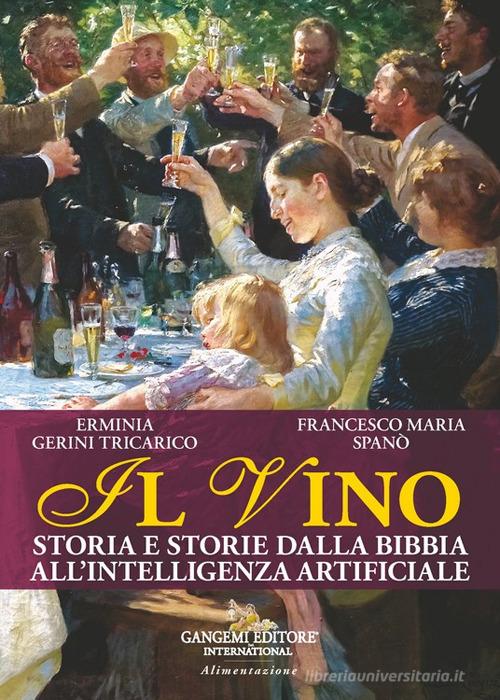 Il vino. Storia e storie dalla Bibbia all'intelligenza artificiale di Erminia Gerini Tricarico, Francesco Maria Spanò edito da Gangemi Editore