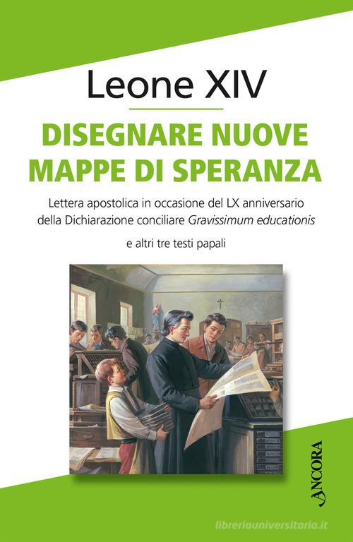 Disegnare nuove mappe di speranza. Lettera apostolica in occasione del LX anniversario della Dichiarazione conciliare Gravissimum educationis e altri tre testi papal di Leone XIV (Robert Francis Prevost) edito da Ancora