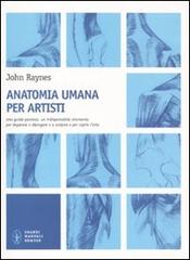 Anatomia umana per artisti di John Raynes edito da Newton Compton