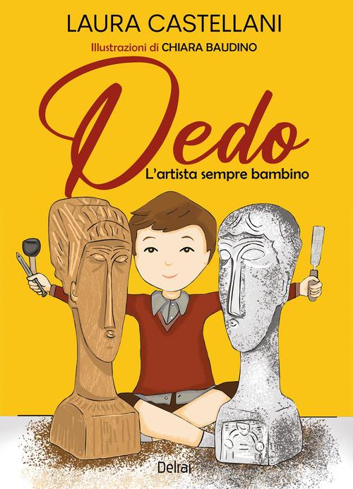 Dedo. L'artista sempre bambino. Ediz. a colori di Laura Castellani edito da Delrai Edizioni