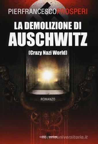 La demolizione di Auschwitz (Crazy Nazi World) di Pierfrancesco Prosperi edito da Leone