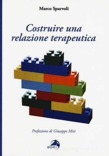 Costruire una relazione terapeutica di Marco Sparvoli edito da Alpes Italia