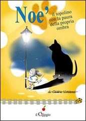 Noè il topolino con la paura della sua propria ombra di Chiara Vincenzi edito da Il Ciliegio