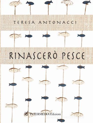 Rinascerò pesce di Teresa Antonacci edito da Intermedia (Orvieto)